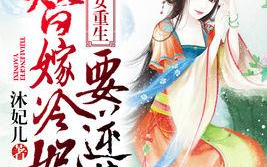 嫡女重生全文免费阅读,逆袭归来，虐渣打脸
